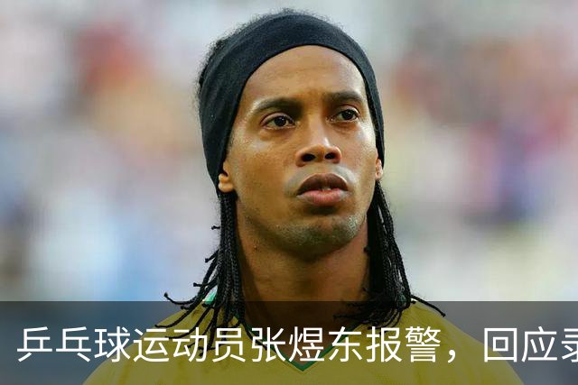 乒乓球运动员张煜东报警，回应录音争议：是在跟小队员指导心理战术，不是说王楚钦