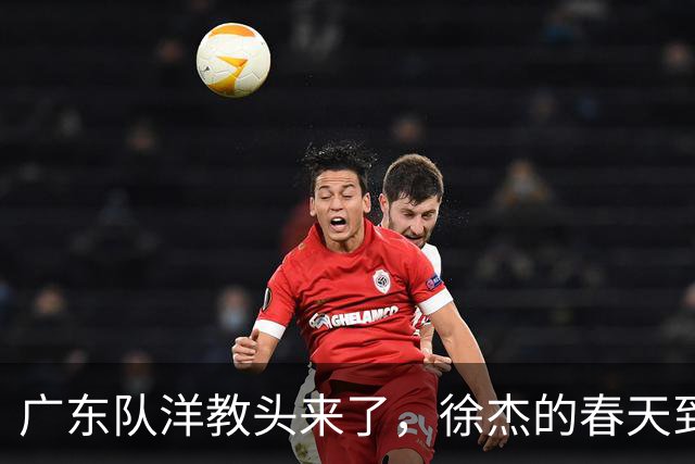 广东队洋教头来了，徐杰的春天到了，还是胡明轩的机会来了？